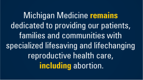 Michigan Medicine remains committed to providing high quality, safe reproductive care for patients, across ALL their reproductive health needs.