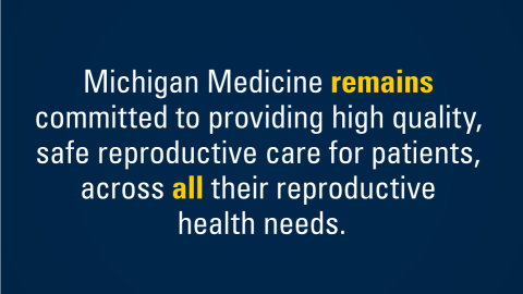 Michigan Medicine remains committed to providing high quality, safe reproductive care for patients, across ALL their reproductive health needs.